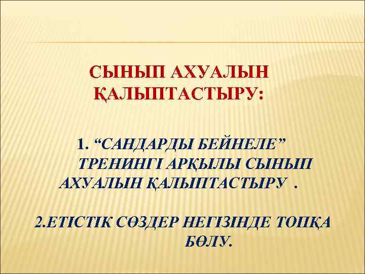 СЫНЫП АХУАЛЫН ҚАЛЫПТАСТЫРУ: 1. “САНДАРДЫ БЕЙНЕЛЕ” ТРЕНИНГІ АРҚЫЛЫ СЫНЫП АХУАЛЫН ҚАЛЫПТАСТЫРУ. 2. ЕТІСТІК СӨЗДЕР
