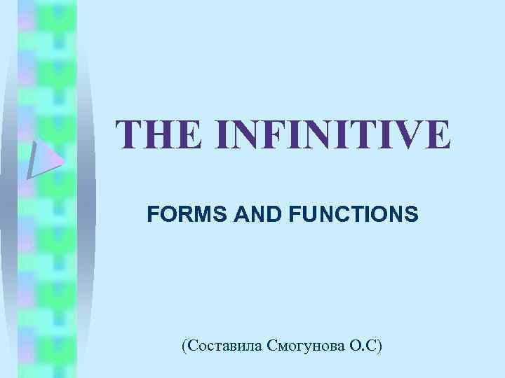 THE INFINITIVE FORMS AND FUNCTIONS (Составила Смогунова О. С) 