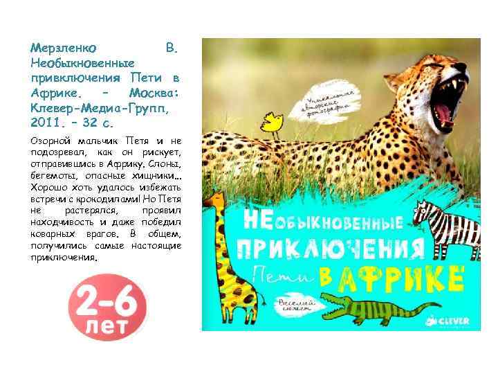 Мерзленко В. Необыкновенные привключения Пети в Африке. – Москва: Клевер-Медиа-Групп, 2011. – 32 с.