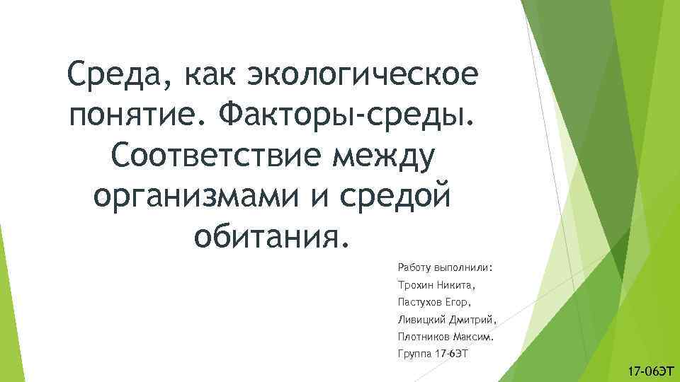 Среда, как экологическое понятие. Факторы-среды. Соответствие между организмами и средой обитания. Работу выполнили: Трохин