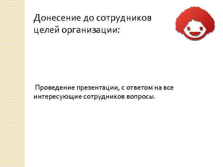 Донесение до сотрудников целей организации: Проведение презентации, с ответом на все интересующие сотрудников вопросы.