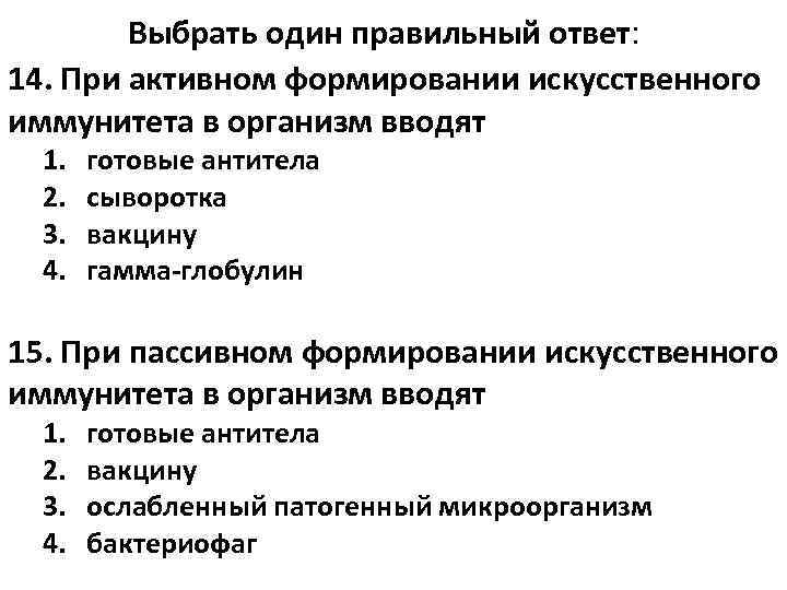 Выбрать один правильный ответ: 14. При активном формировании искусственного иммунитета в организм вводят 1.