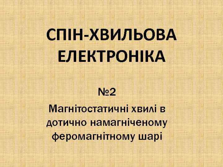 СПІН-ХВИЛЬОВА ЕЛЕКТРОНІКА № 2 Магнітостатичні хвилі в дотично намагніченому феромагнітному шарі 