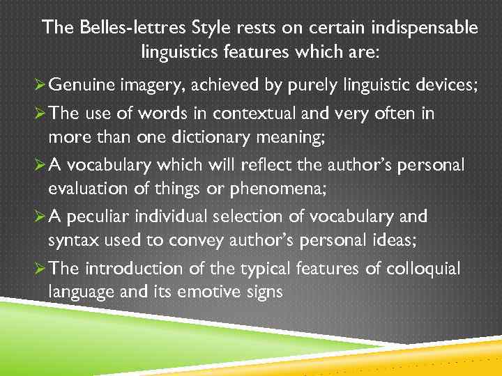 The Belles-lettres Style rests on certain indispensable linguistics features which are: Ø Genuine imagery,