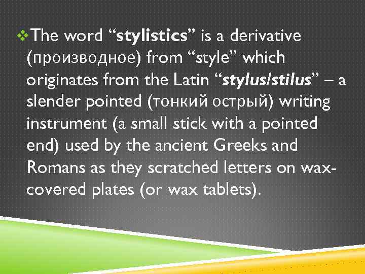 v. The word “stylistics” is a derivative (производное) from “style” which originates from the