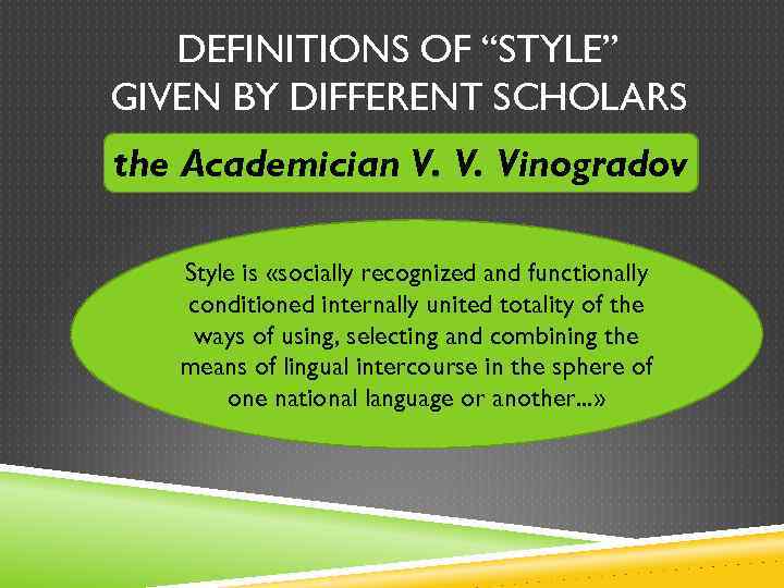 DEFINITIONS OF “STYLE” GIVEN BY DIFFERENT SCHOLARS the Academician V. V. Vinogradov Style is