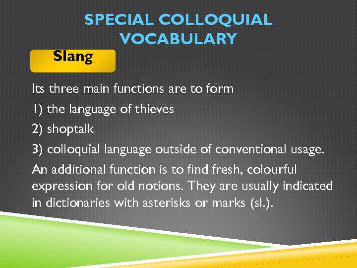 SPECIAL COLLOQUIAL VOCABULARY Slang Its three main functions are to form 1) the language