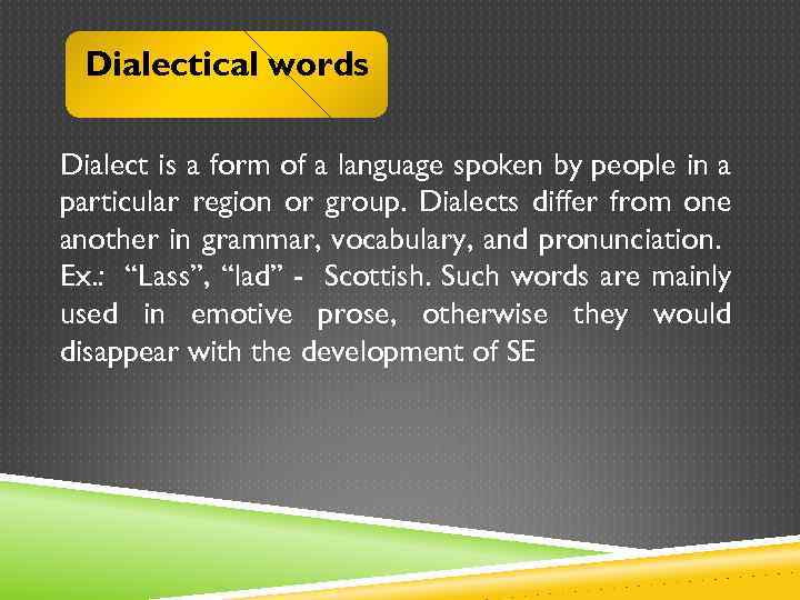 Dialectical words Dialect is a form of a language spoken by people in a