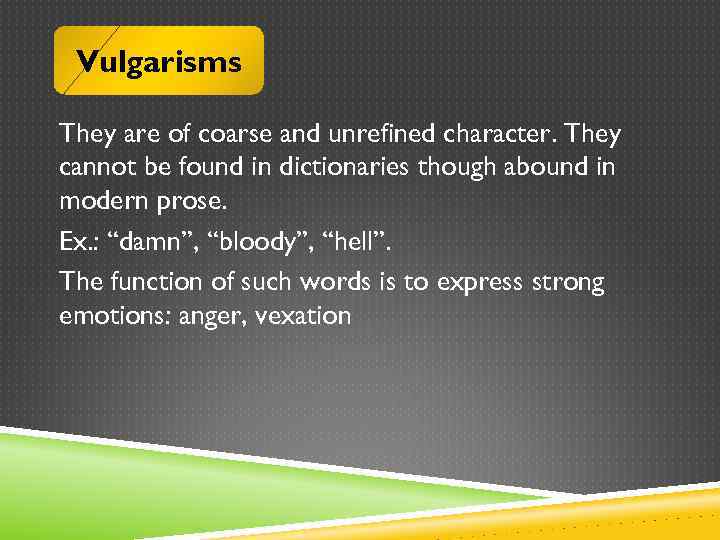Vulgarisms They are of coarse and unrefined character. They cannot be found in dictionaries