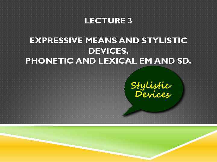 LECTURE 3 EXPRESSIVE MEANS AND STYLISTIC DEVICES. PHONETIC AND LEXICAL EM AND SD. 