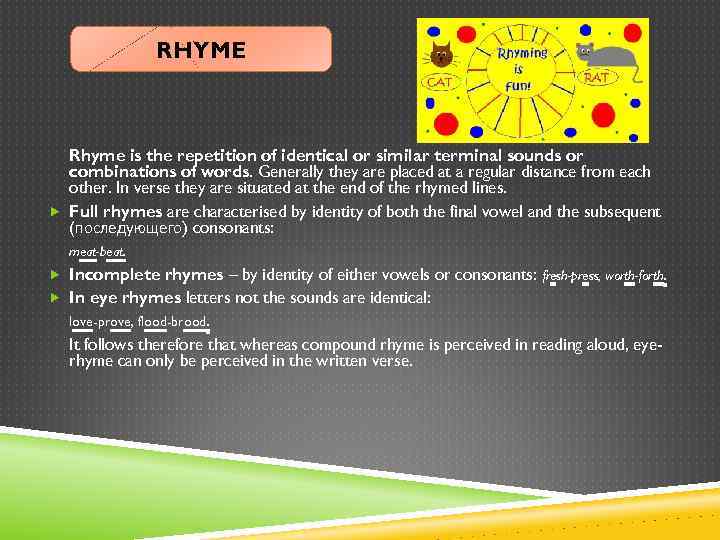 RHYME Rhyme is the repetition of identical or similar terminal sounds or combinations of