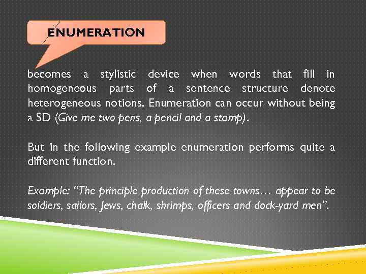 ENUMERATION becomes a stylistic device when words that fill in homogeneous parts of a