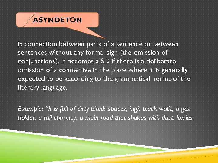 ASYNDETON is connection between parts of a sentence or between sentences without any formal