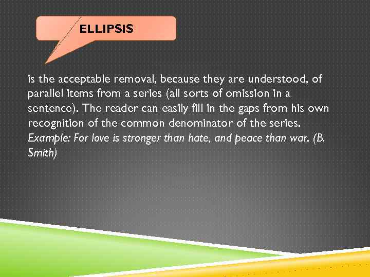 ELLIPSIS is the acceptable removal, because they are understood, of parallel items from a