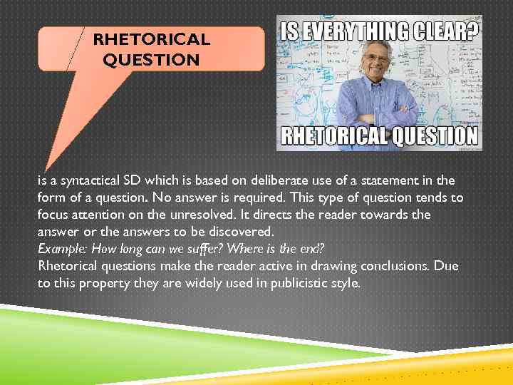 RHETORICAL QUESTION is a syntactical SD which is based on deliberate use of a