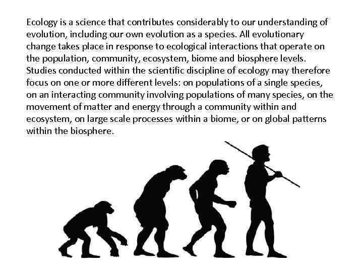 Ecology is a science that contributes considerably to our understanding of evolution, including our