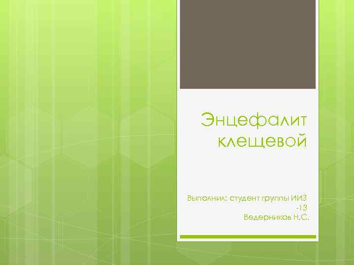 Энцефалит клещевой Выполнил: студент группы ИИЗ -13 Ведерников Н. С. 