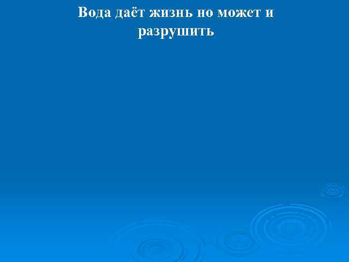 Вода даёт жизнь но может и разрушить 