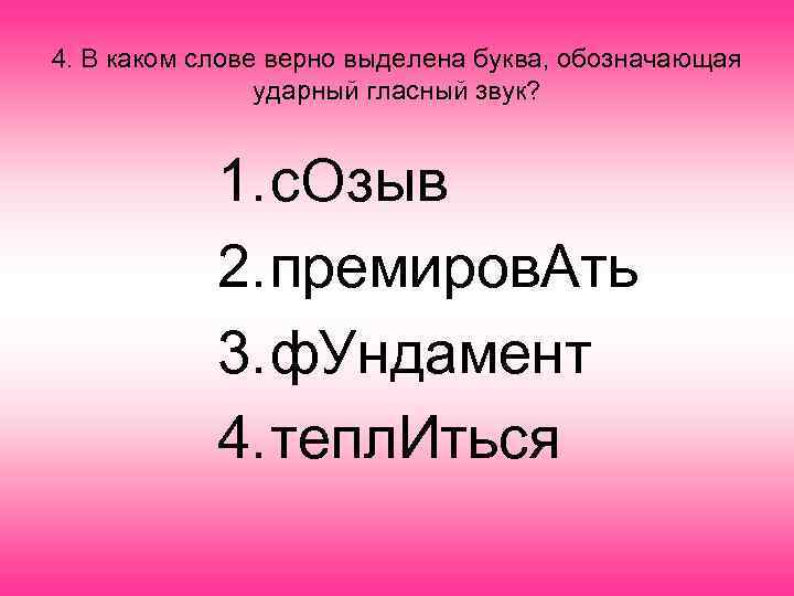 4. В каком слове верно выделена буква, обозначающая ударный гласный звук? 1. с. Озыв
