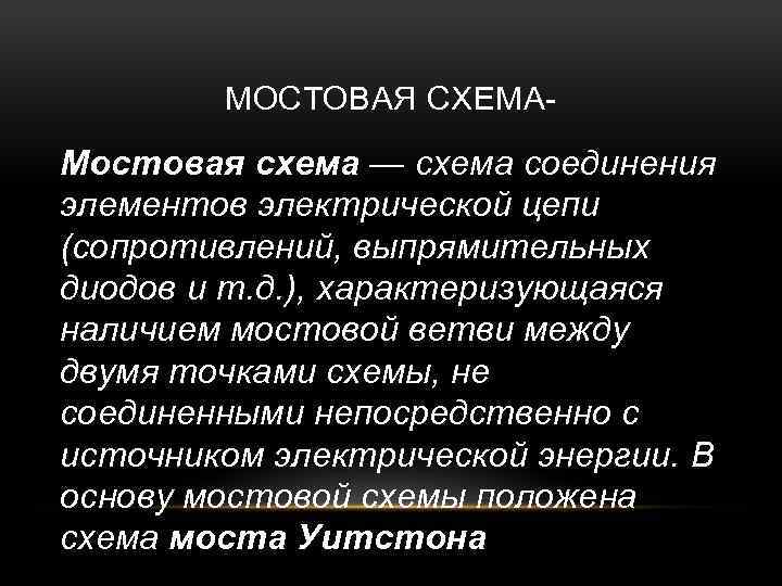 МОСТОВАЯ СХЕМА- Мостовая схема — схема соединения элементов электрической цепи (сопротивлений, выпрямительных диодов и