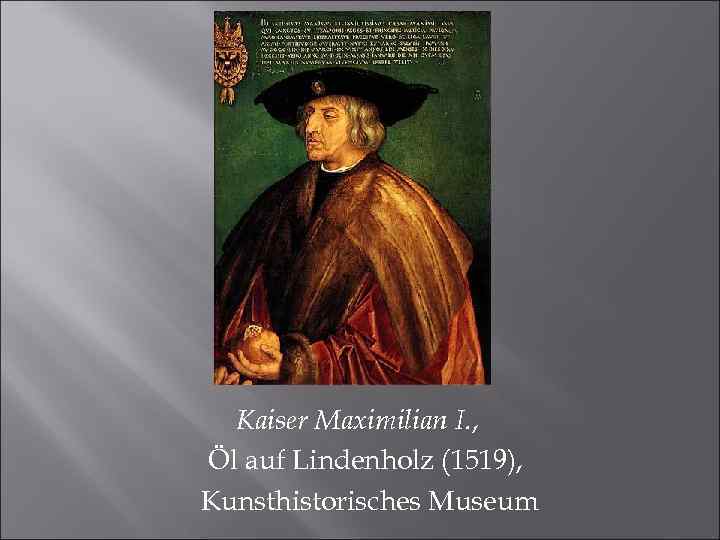 Kaiser Maximilian I. , Öl auf Lindenholz (1519), Kunsthistorisches Museum 