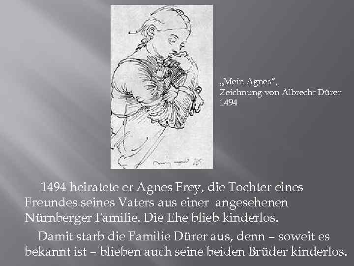 „Mein Agnes“, Zeichnung von Albrecht Dürer 1494 heiratete er Agnes Frey, die Tochter eines