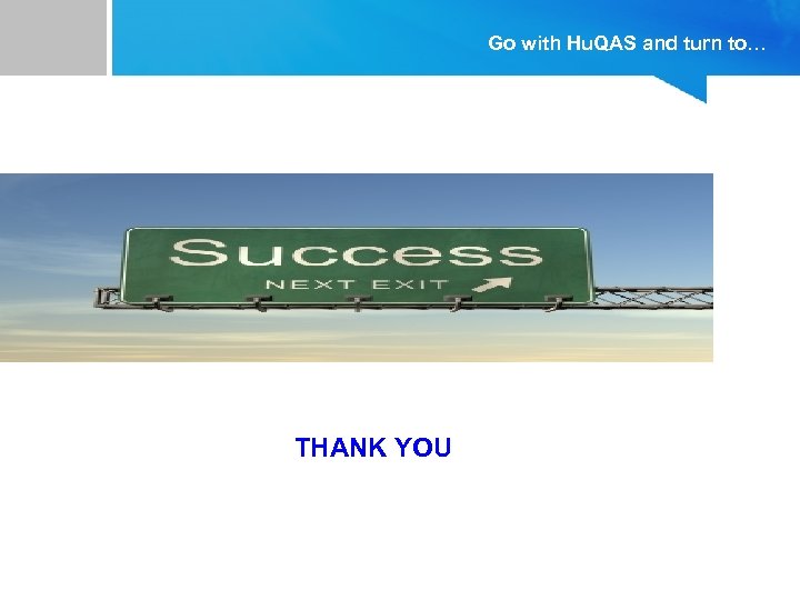 Go with Hu. QAS and turn to… THANK YOU 