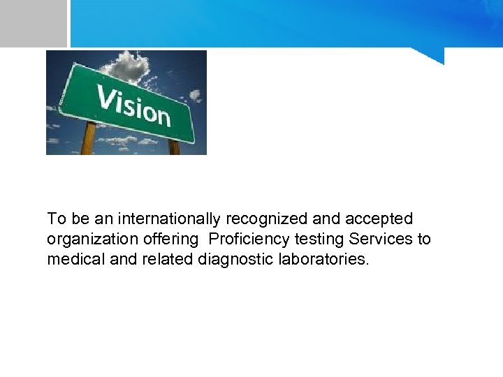To be an internationally recognized and accepted organization offering Proficiency testing Services to medical