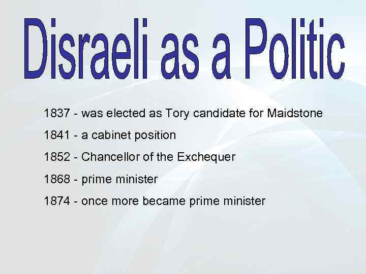 1837 - was elected as Tory candidate for Maidstone 1841 - a cabinet position