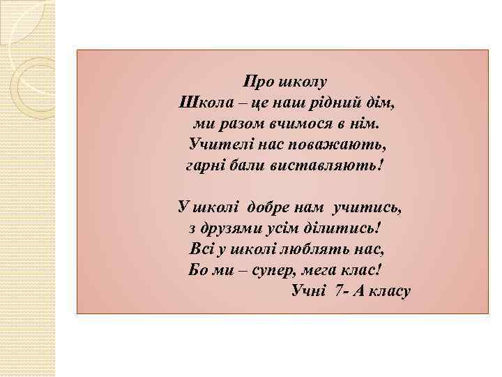  Про школу Школа – це наш рідний дім, ми разом вчимося в нім.