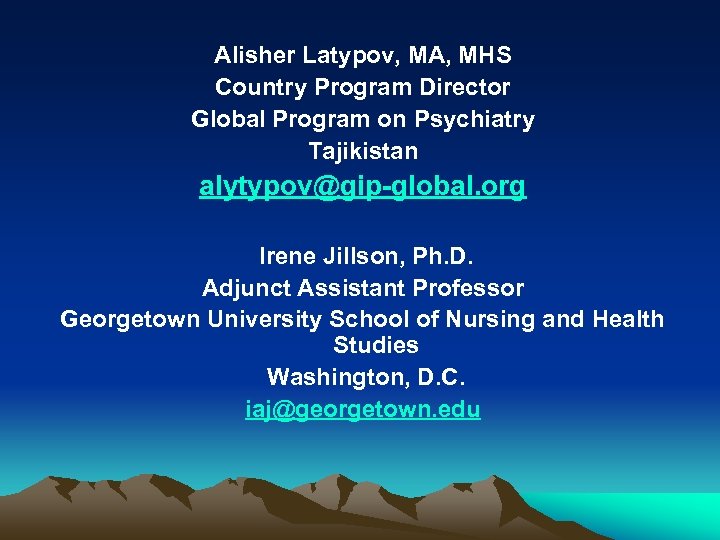 Alisher Latypov, MA, MHS Country Program Director Global Program on Psychiatry Tajikistan alytypov@gip-global. org