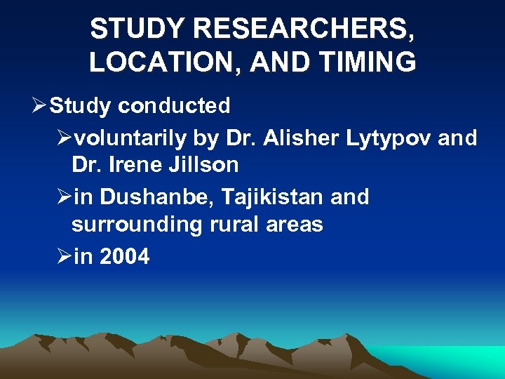 STUDY RESEARCHERS, LOCATION, AND TIMING Ø Study conducted Øvoluntarily by Dr. Alisher Lytypov and