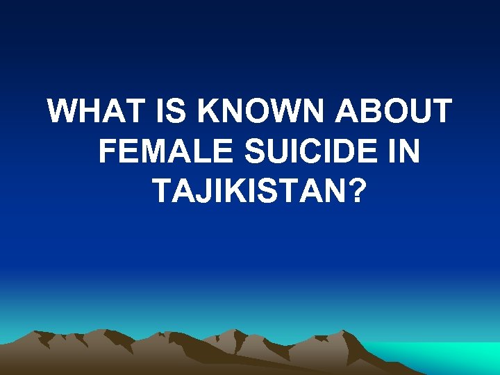 WHAT IS KNOWN ABOUT FEMALE SUICIDE IN TAJIKISTAN? 