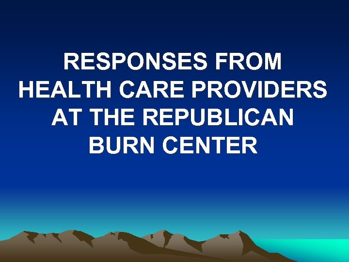 RESPONSES FROM HEALTH CARE PROVIDERS AT THE REPUBLICAN BURN CENTER 