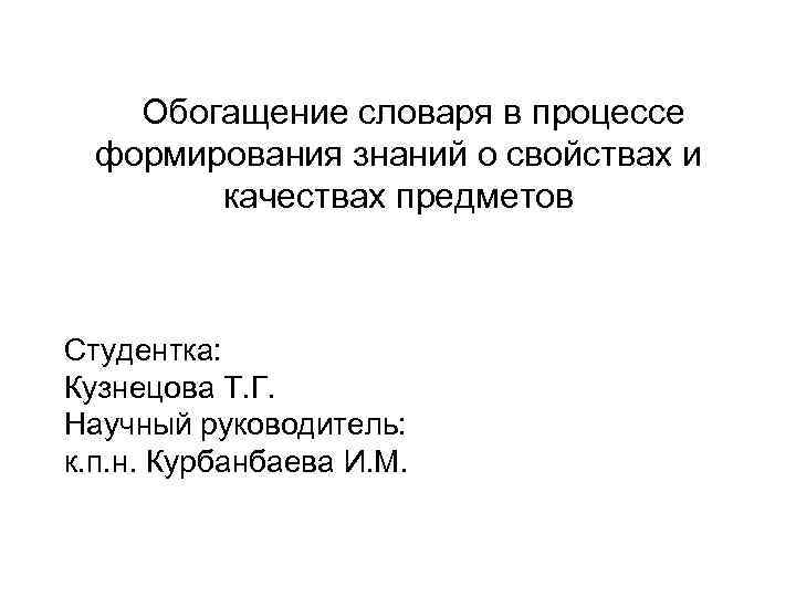 Обогащение словаря в процессе формирования знаний о свойствах и качествах предметов Студентка: Кузнецова Т.