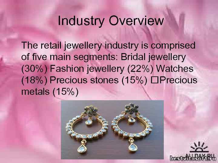 Industry Overview The retail jewellery industry is comprised of five main segments: Bridal jewellery