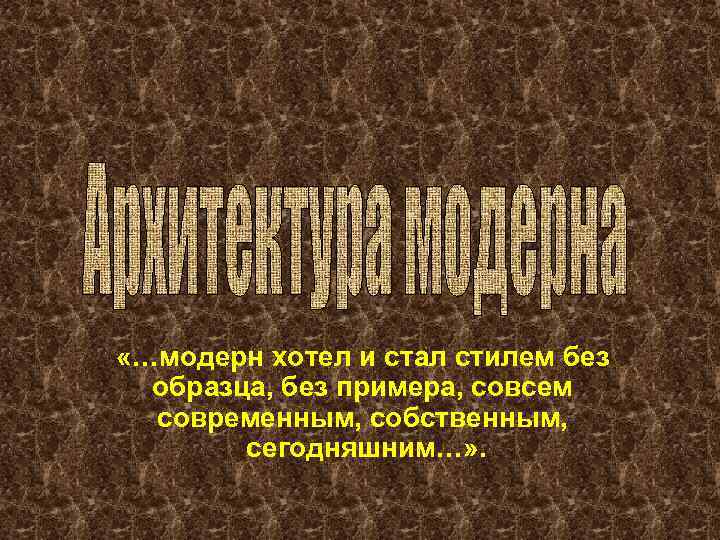  «…модерн хотел и стал стилем без образца, без примера, совсем современным, собственным, сегодняшним…»