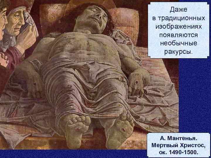 Даже в традиционных изображениях появляются необычные ракурсы. А. Мантенья. Мертвый Христос, ок. 1490 -1500.