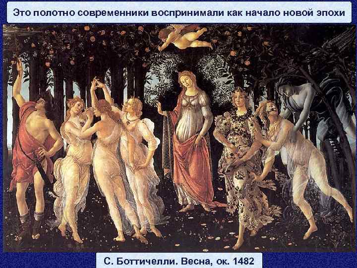 Это полотно современники воспринимали как начало новой эпохи С. Боттичелли. Весна, ок. 1482 