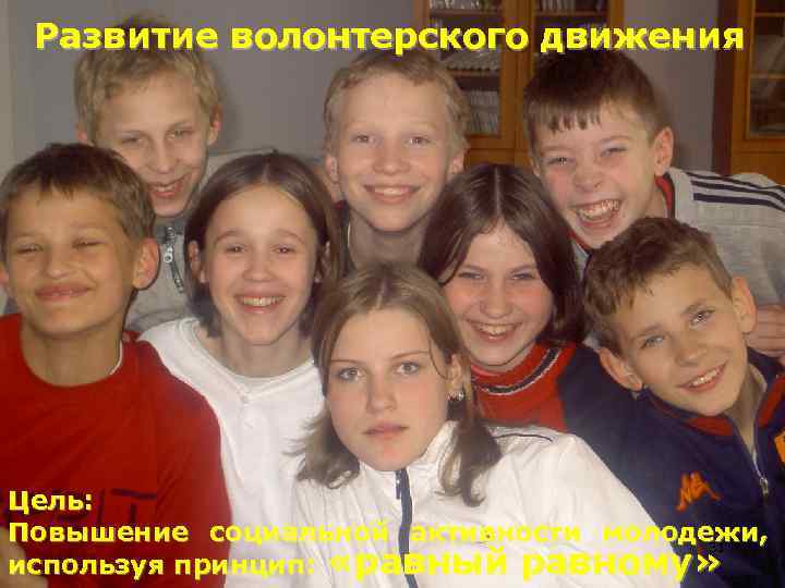 Развитие волонтерского движения Цель: Повышение социальной активности молодежи, 31 используя принцип: «равный равному» 