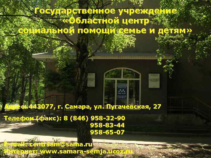 Государственное учреждение «Областной центр социальной помощи семье и детям» Адрес: 443077, г. Самара, ул.