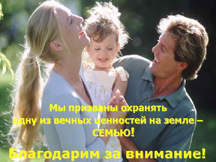 Мы призваны охранять одну из вечных ценностей на земле – СЕМЬЮ! Благодарим за внимание!