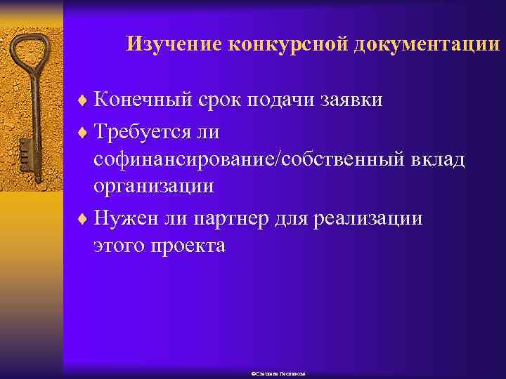 Изучение конкурсной документации ¨ Конечный срок подачи заявки ¨ Требуется ли софинансирование/собственный вклад организации