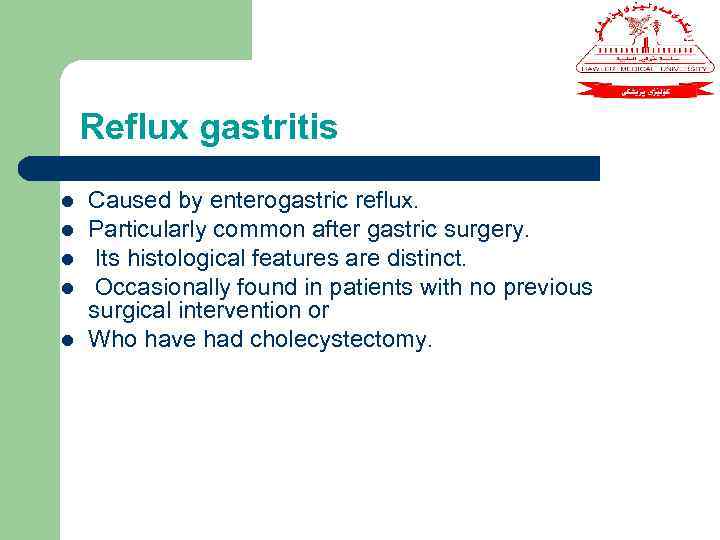 Reflux gastritis l l l Caused by enterogastric reflux. Particularly common after gastric surgery.