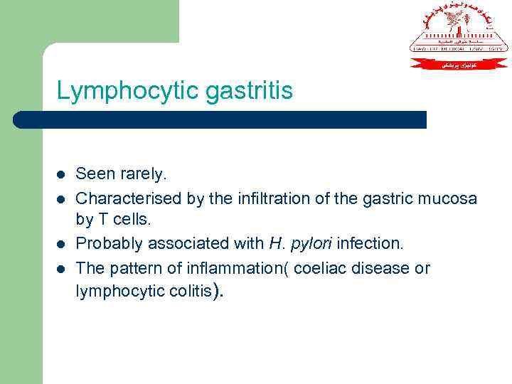 Lymphocytic gastritis l l Seen rarely. Characterised by the infiltration of the gastric mucosa