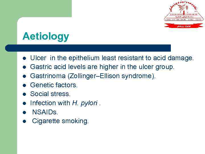 Aetiology l l l l Ulcer in the epithelium least resistant to acid damage.