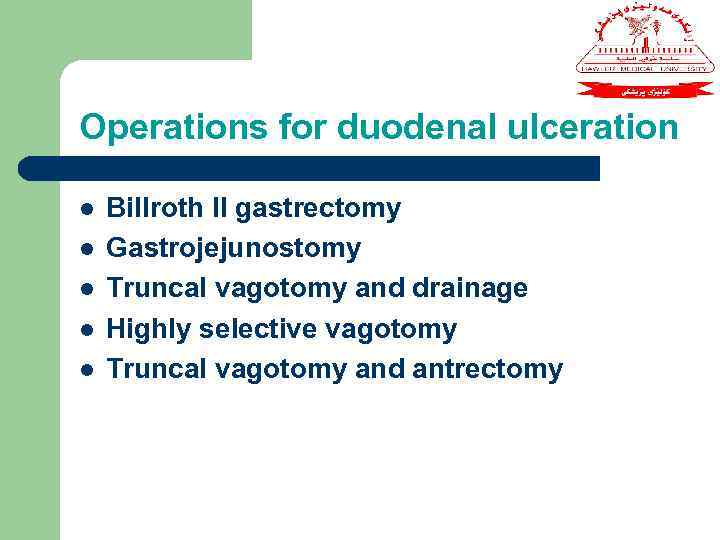 Operations for duodenal ulceration l l l Billroth II gastrectomy Gastrojejunostomy Truncal vagotomy and