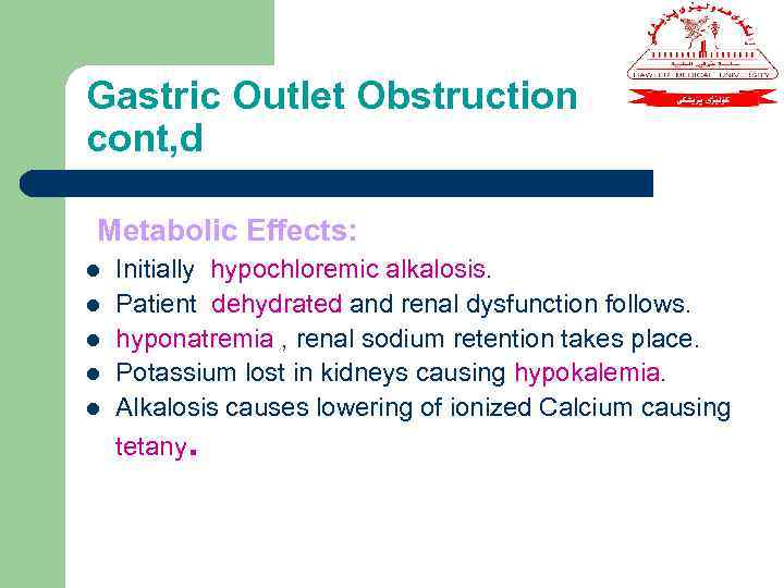 Gastric Outlet Obstruction cont, d Metabolic Effects: l l l Initially hypochloremic alkalosis. Patient