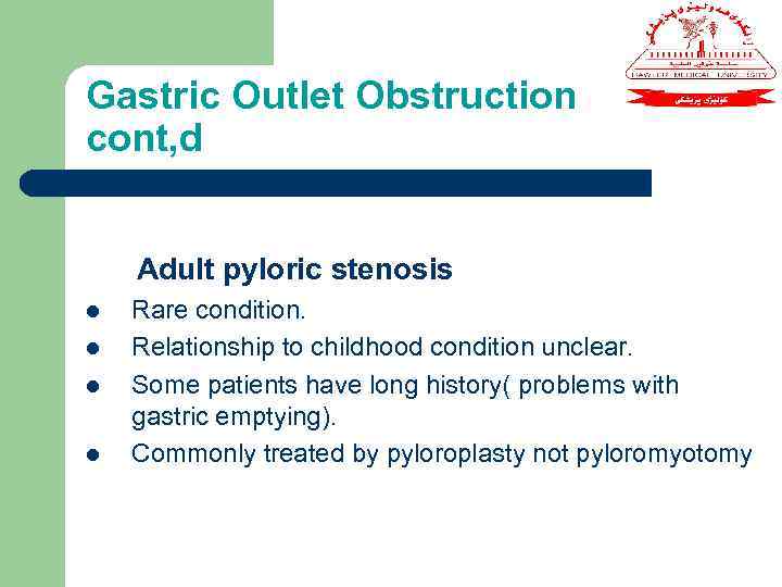 Gastric Outlet Obstruction cont, d Adult pyloric stenosis l l Rare condition. Relationship to