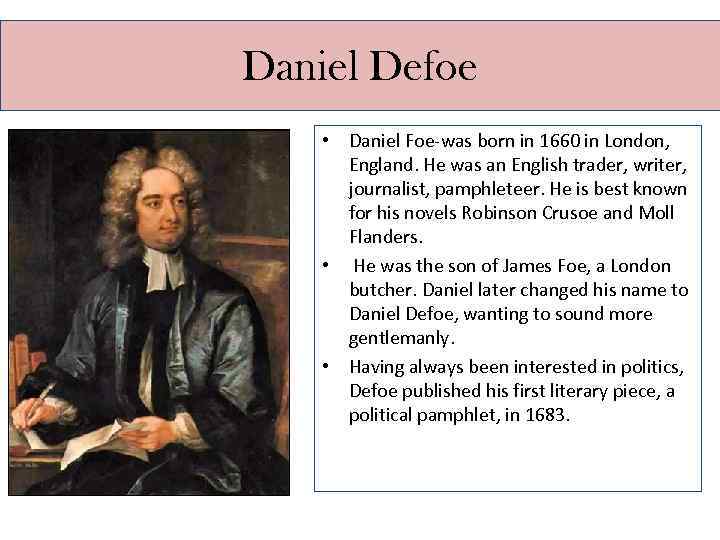 Daniel Defoe • Daniel Foe-was born in 1660 in London, England. He was an